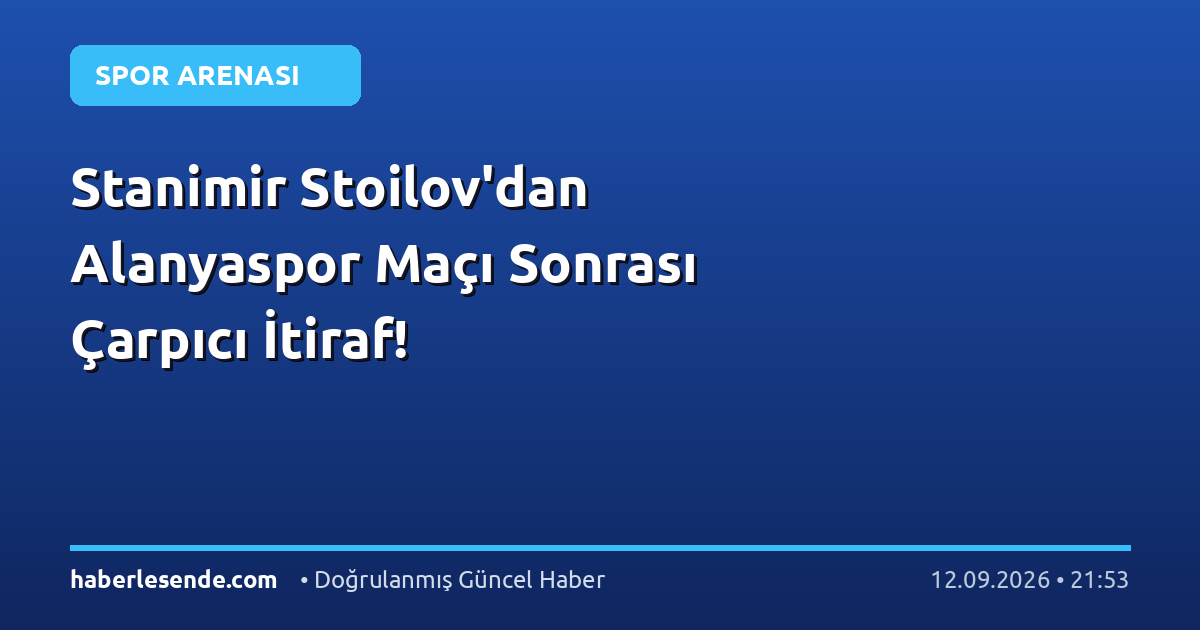 Stanimir Stoilov'dan Alanyaspor Maçı Sonrası Çarpıcı İtiraf!