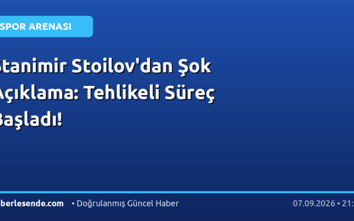 Stanimir Stoilov'dan Şok Açıklama: Tehlikeli Süreç Başladı!