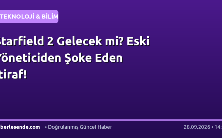Starfield 2 Gelecek mi? Eski Yöneticiden Şoke Eden İtiraf!