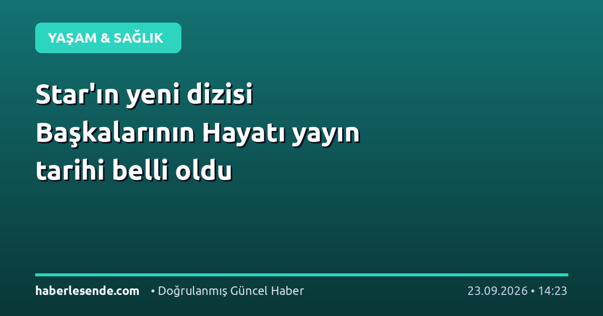 Star'ın yeni dizisi Başkalarının Hayatı yayın tarihi belli oldu