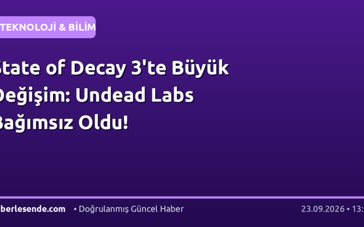 State of Decay 3'te Büyük Değişim: Undead Labs Bağımsız Oldu!