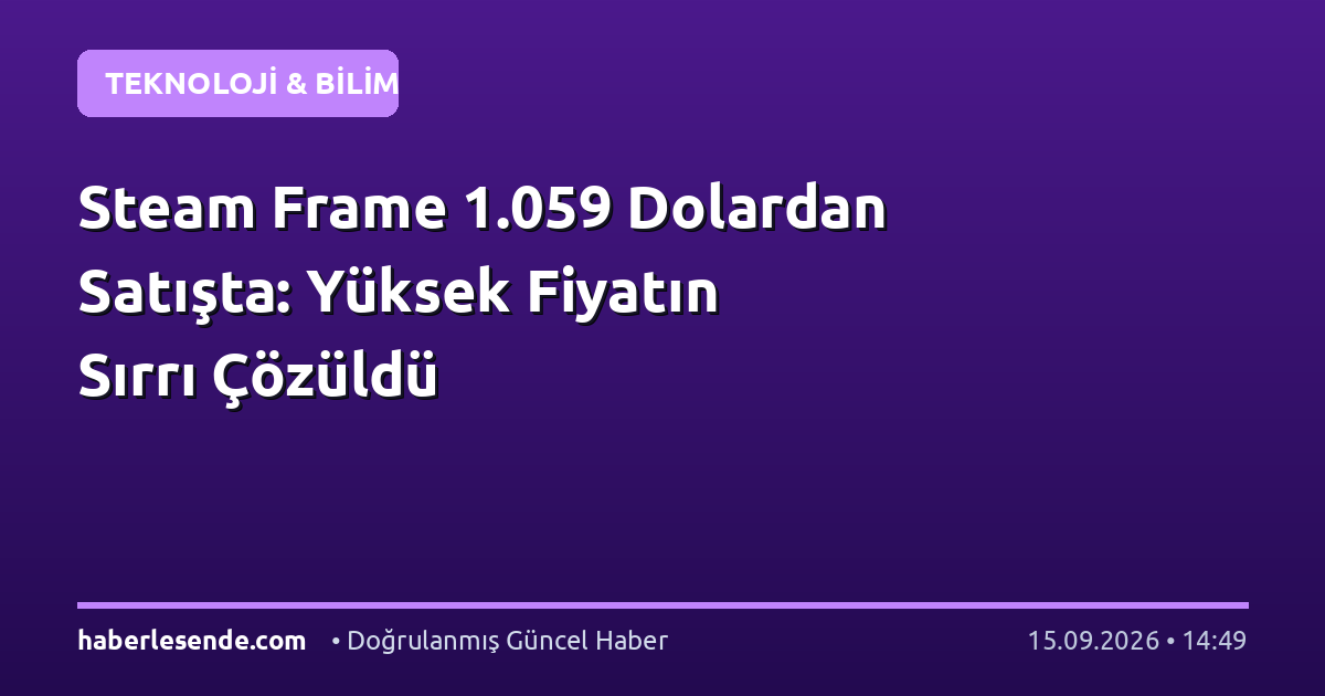 Steam Frame 1.059 Dolardan Satışta: Yüksek Fiyatın Sırrı Çözüldü