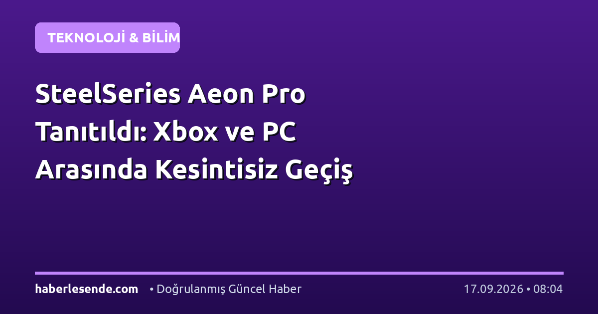 SteelSeries Aeon Pro Tanıtıldı: Xbox ve PC Arasında Kesintisiz Geçiş