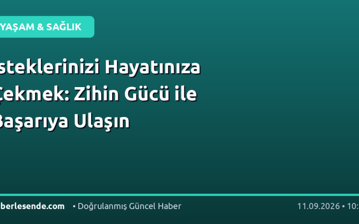 İsteklerinizi Hayatınıza Çekmek: Zihin Gücü ile Başarıya Ulaşın