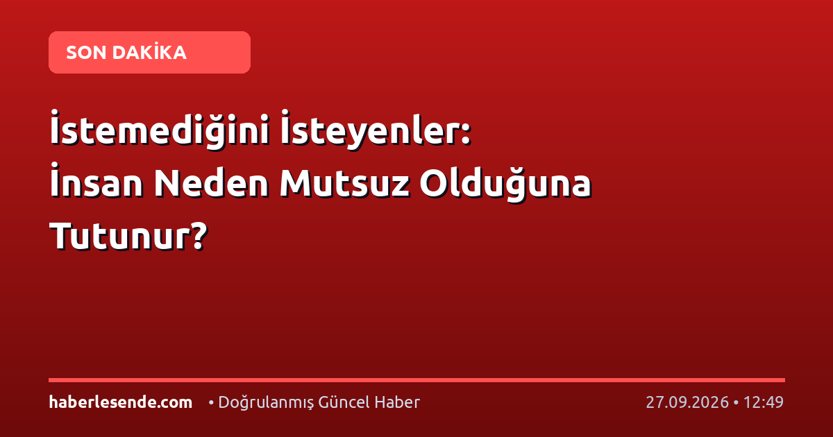İstemediğini İsteyenler: İnsan Neden Mutsuz Olduğuna Tutunur?