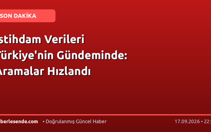 İstihdam Verileri Türkiye'nin Gündeminde: Aramalar Hızlandı