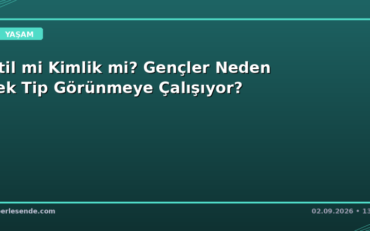 Stil mi Kimlik mi? Gençler Neden Tek Tip Görünmeye Çalışıyor?