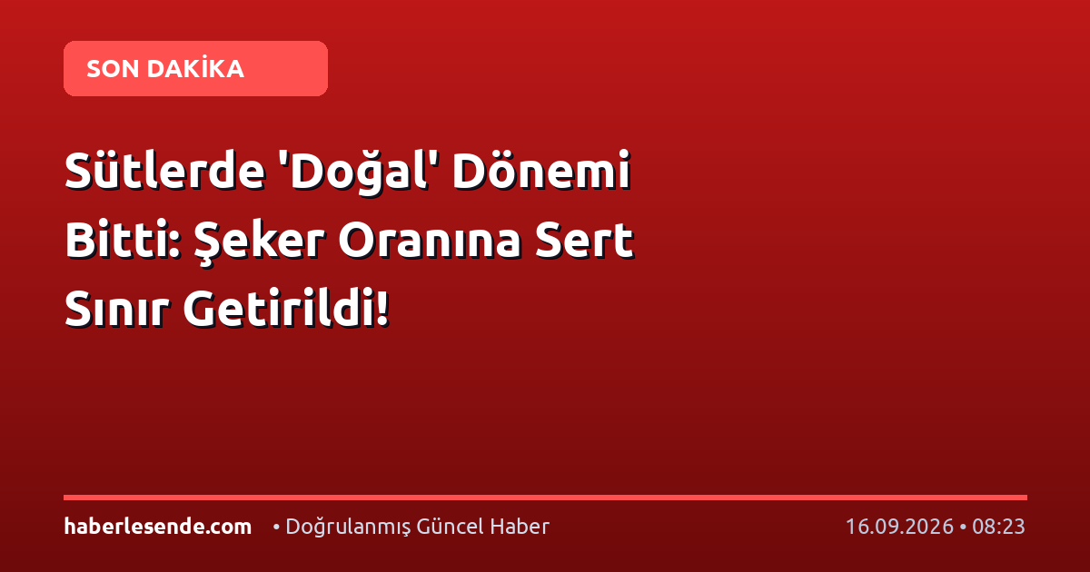 Sütlerde 'Doğal' Dönemi Bitti: Şeker Oranına Sert Sınır Getirildi!