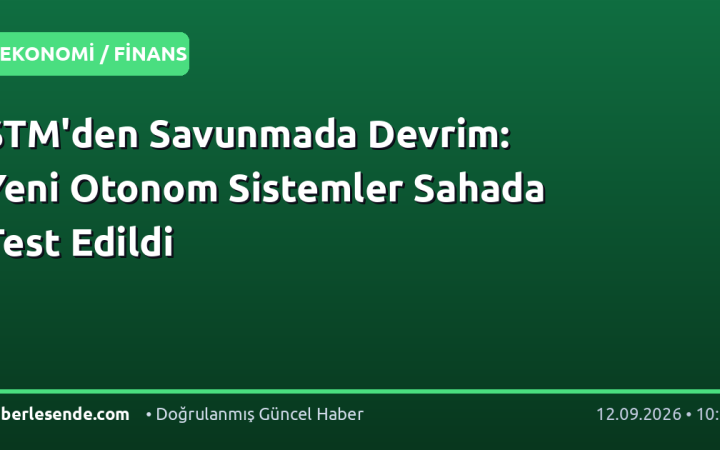 STM'den Savunmada Devrim: Yeni Otonom Sistemler Sahada Test Edildi