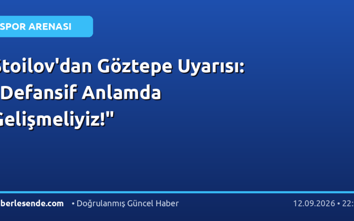 Stoilov'dan Göztepe Uyarısı: "Defansif Anlamda Gelişmeliyiz!"