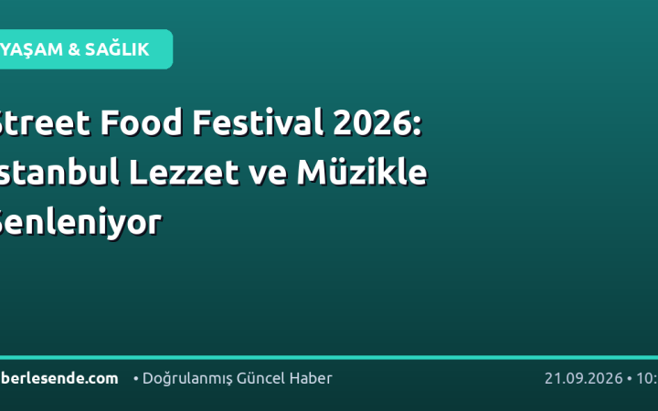 Street Food Festival 2026: İstanbul Lezzet ve Müzikle Şenleniyor