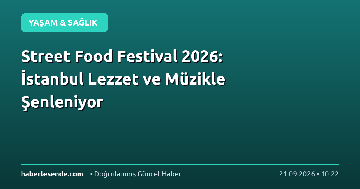 Street Food Festival 2026: İstanbul Lezzet ve Müzikle Şenleniyor