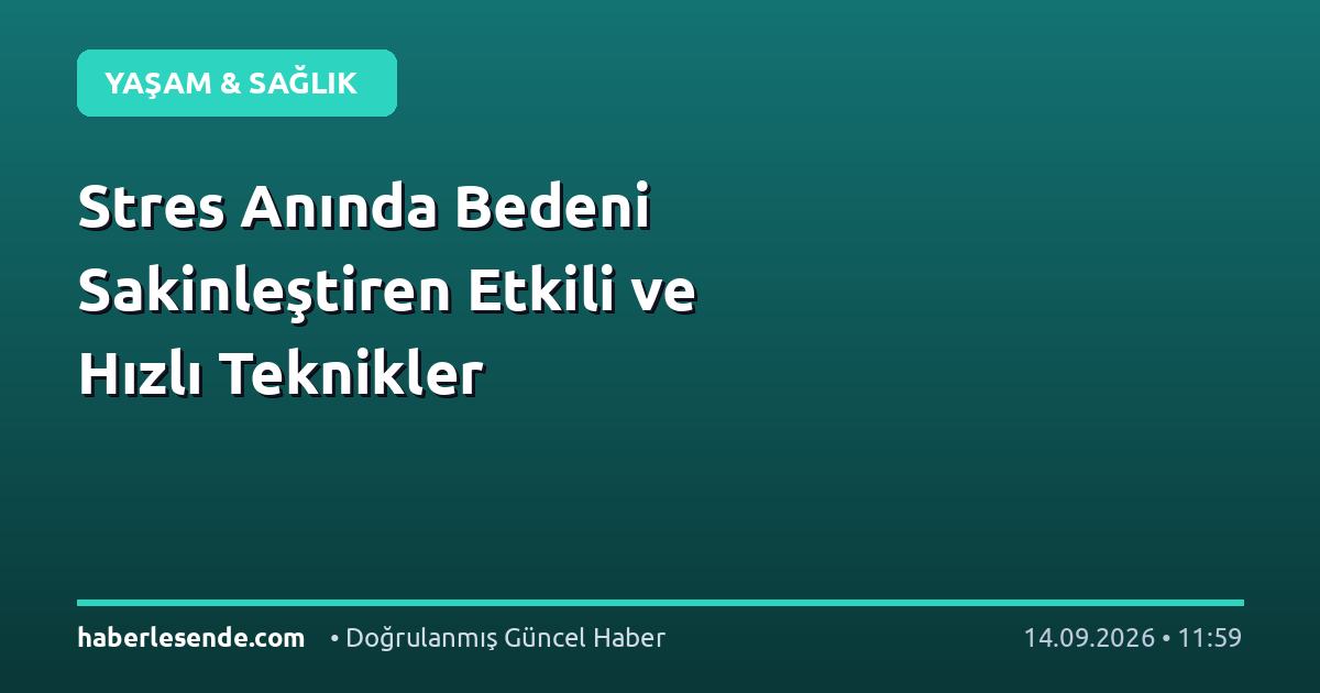 Stres Anında Bedeni Sakinleştiren Etkili ve Hızlı Teknikler