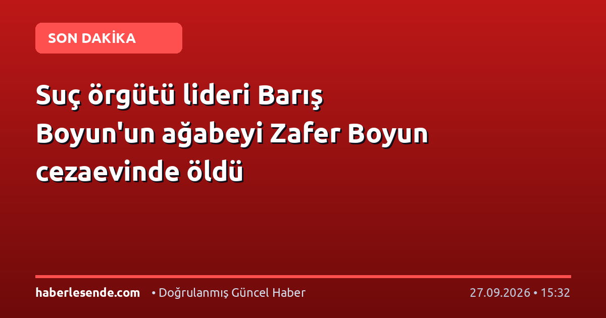 Suç örgütü lideri Barış Boyun'un ağabeyi Zafer Boyun cezaevinde öldü