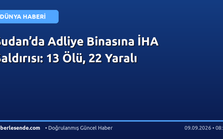 Sudan’da Adliye Binasına İHA Saldırısı: 13 Ölü, 22 Yaralı