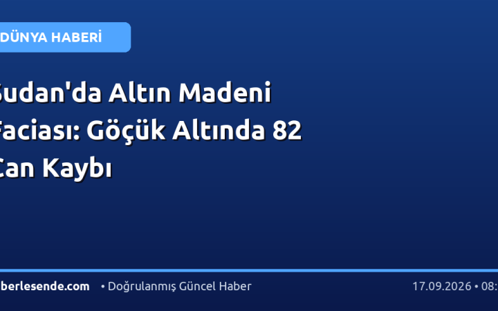 Sudan'da Altın Madeni Faciası: Göçük Altında 82 Can Kaybı