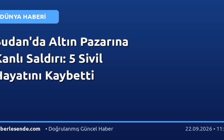 Sudan'da Altın Pazarına Kanlı Saldırı: 5 Sivil Hayatını Kaybetti