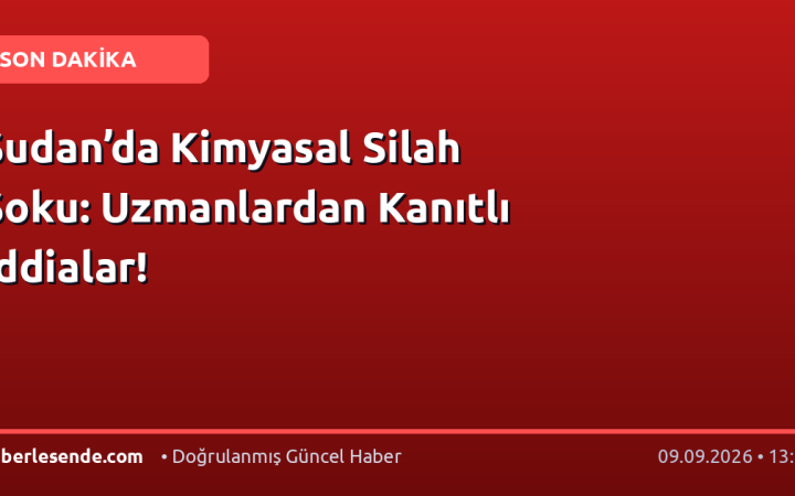 Sudan’da Kimyasal Silah Şoku: Uzmanlardan Kanıtlı İddialar!