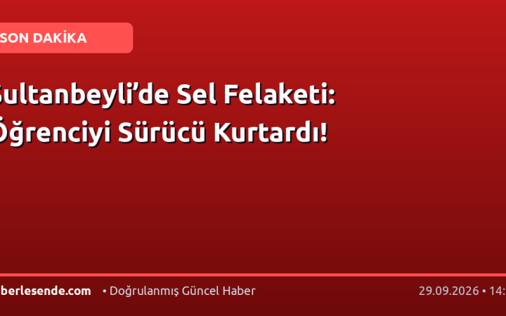 Sultanbeyli’de Sel Felaketi: Öğrenciyi Sürücü Kurtardı!