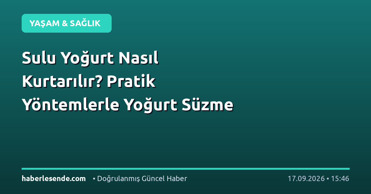 Sulu Yoğurt Nasıl Kurtarılır? Pratik Yöntemlerle Yoğurt Süzme