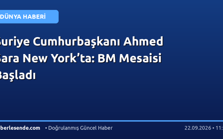 Suriye Cumhurbaşkanı Ahmed Şara New York’ta: BM Mesaisi Başladı