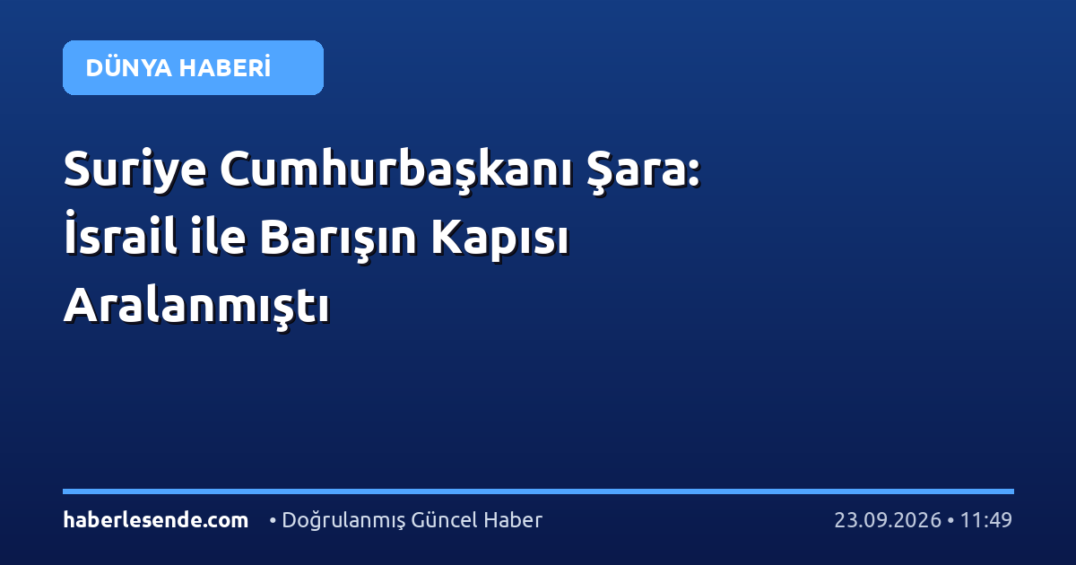 Suriye Cumhurbaşkanı Şara: İsrail ile Barışın Kapısı Aralanmıştı