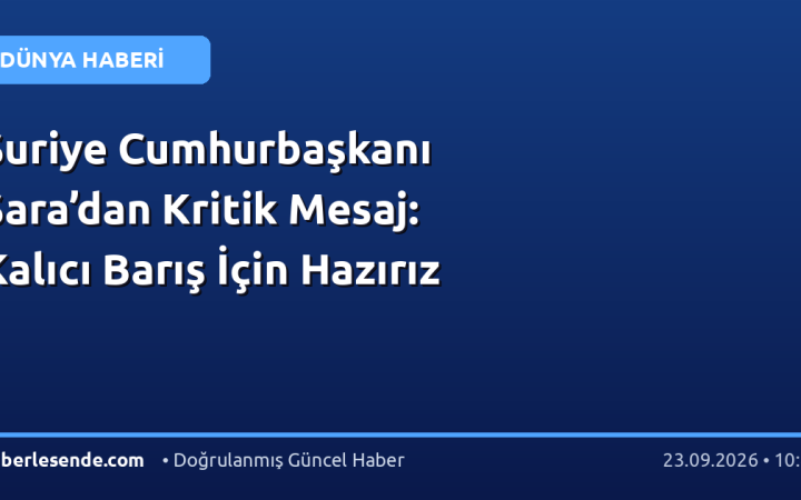 Suriye Cumhurbaşkanı Şara’dan Kritik Mesaj: Kalıcı Barış İçin Hazırız