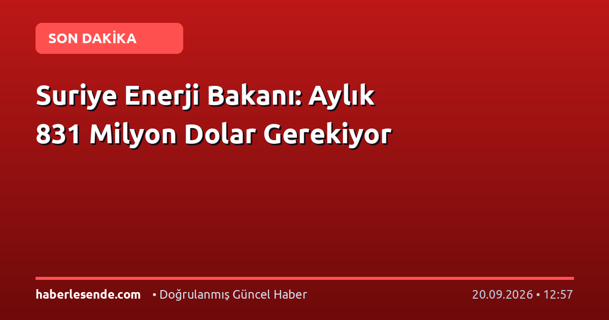 Suriye Enerji Bakanı: Aylık 831 Milyon Dolar Gerekiyor