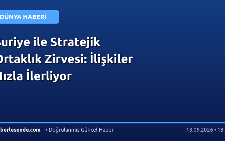 Suriye ile Stratejik Ortaklık Zirvesi: İlişkiler Hızla İlerliyor