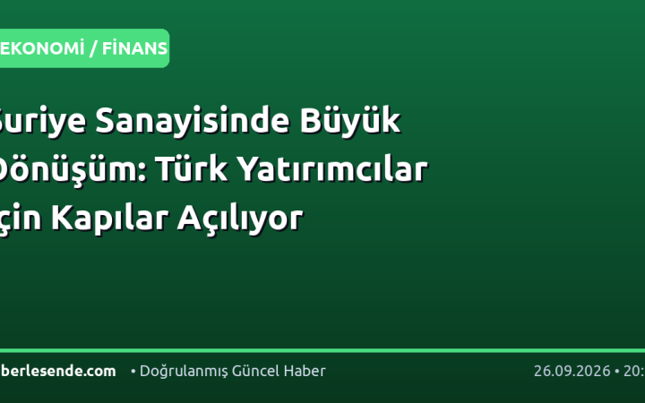 Suriye Sanayisinde Büyük Dönüşüm: Türk Yatırımcılar İçin Kapılar Açılıyor