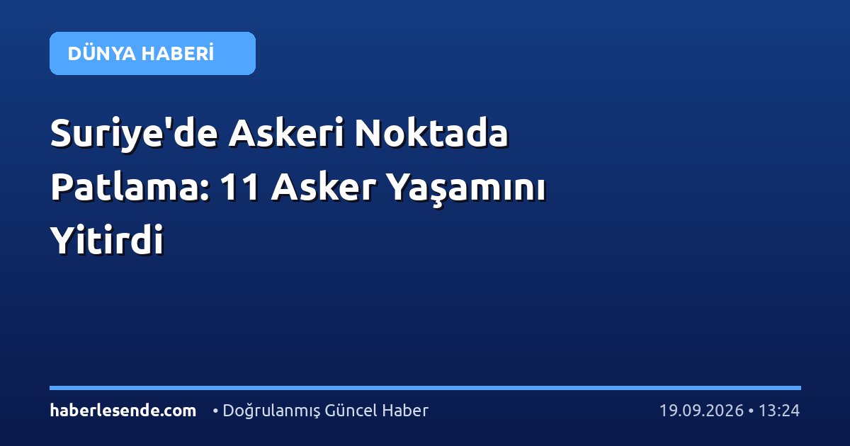 Suriye'de Askeri Noktada Patlama: 11 Asker Yaşamını Yitirdi