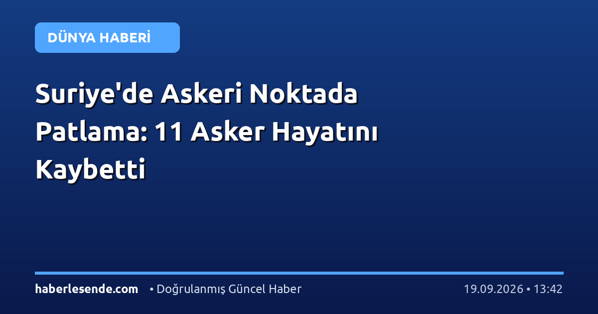 Suriye'de Askeri Noktada Patlama: 11 Asker Hayatını Kaybetti