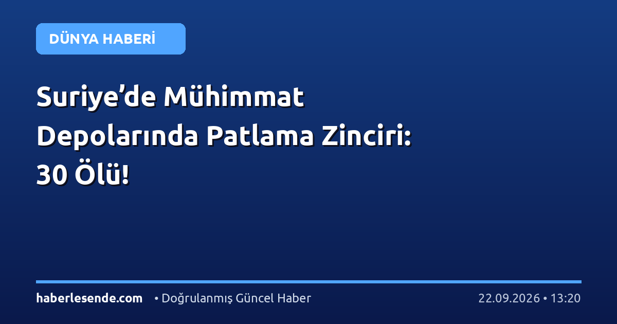 Suriye’de Mühimmat Depolarında Patlama Zinciri: 30 Ölü!