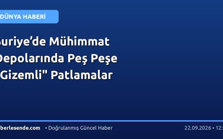 Suriye’de Mühimmat Depolarında Peş Peşe "Gizemli" Patlamalar