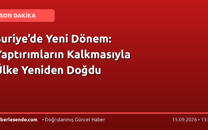 Suriye’de Yeni Dönem: Yaptırımların Kalkmasıyla Ülke Yeniden Doğdu