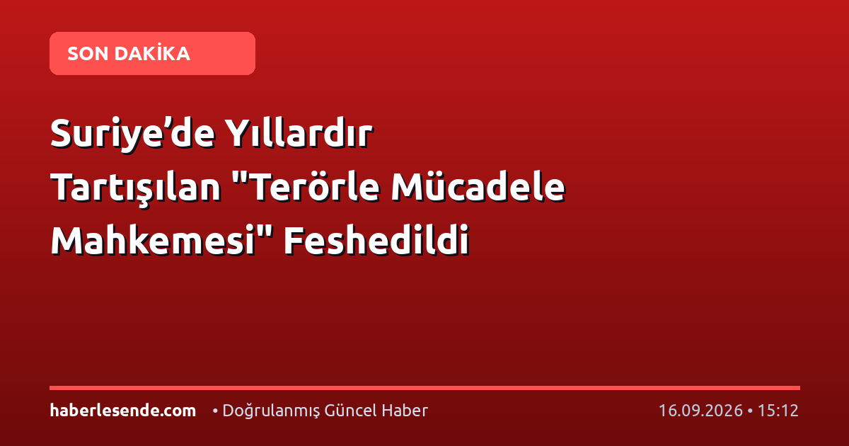 Suriye’de Yıllardır Tartışılan "Terörle Mücadele Mahkemesi" Feshedildi