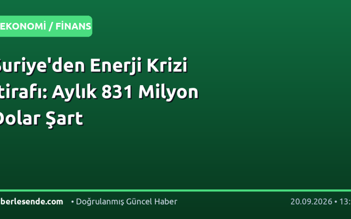 Suriye'den Enerji Krizi İtirafı: Aylık 831 Milyon Dolar Şart