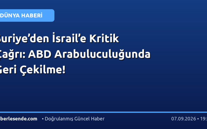 Suriye’den İsrail’e Kritik Çağrı: ABD Arabuluculuğunda Geri Çekilme!