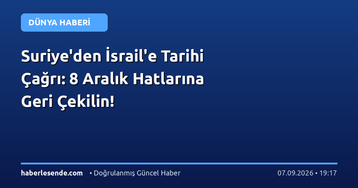 Suriye'den İsrail'e Tarihi Çağrı: 8 Aralık Hatlarına Geri Çekilin!