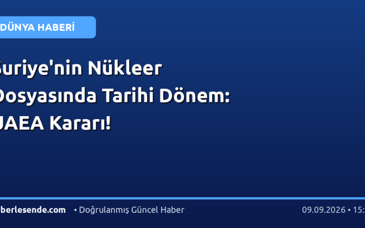 Suriye'nin Nükleer Dosyasında Tarihi Dönem: UAEA Kararı!