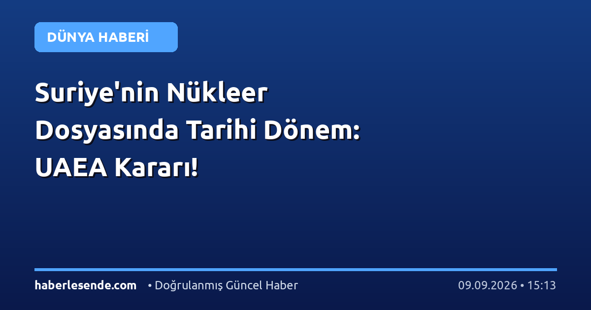 Suriye'nin Nükleer Dosyasında Tarihi Dönem: UAEA Kararı!