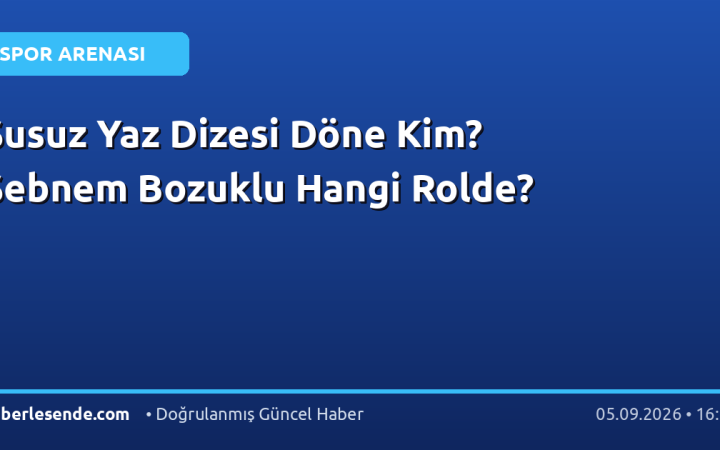 Susuz Yaz Dizesi Döne Kim? Şebnem Bozuklu Hangi Rolde?