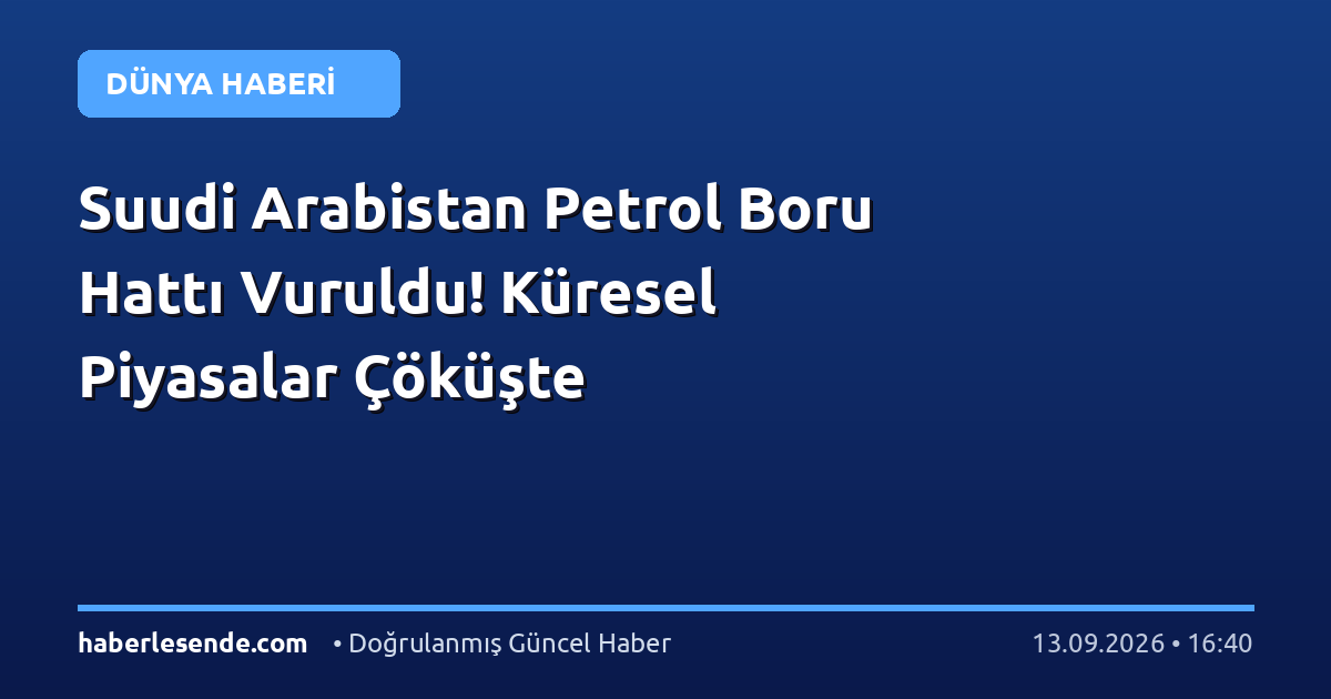 Suudi Arabistan Petrol Boru Hattı Vuruldu! Küresel Piyasalar Çöküşte