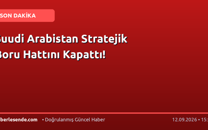 Suudi Arabistan Stratejik Boru Hattını Kapattı!