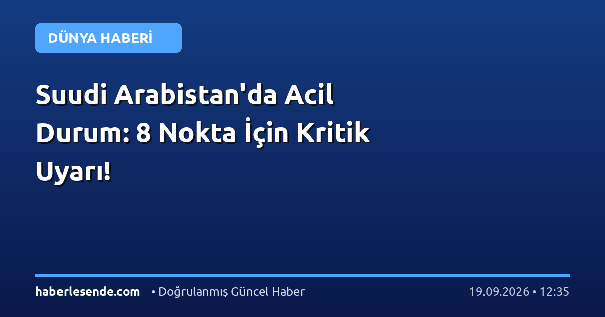 Suudi Arabistan'da Acil Durum: 8 Nokta İçin Kritik Uyarı!