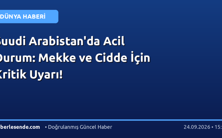 Suudi Arabistan'da Acil Durum: Mekke ve Cidde İçin Kritik Uyarı!
