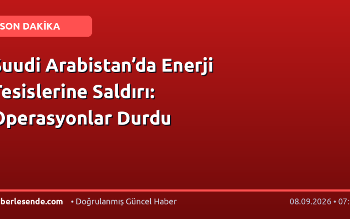 Suudi Arabistan’da Enerji Tesislerine Saldırı: Operasyonlar Durdu