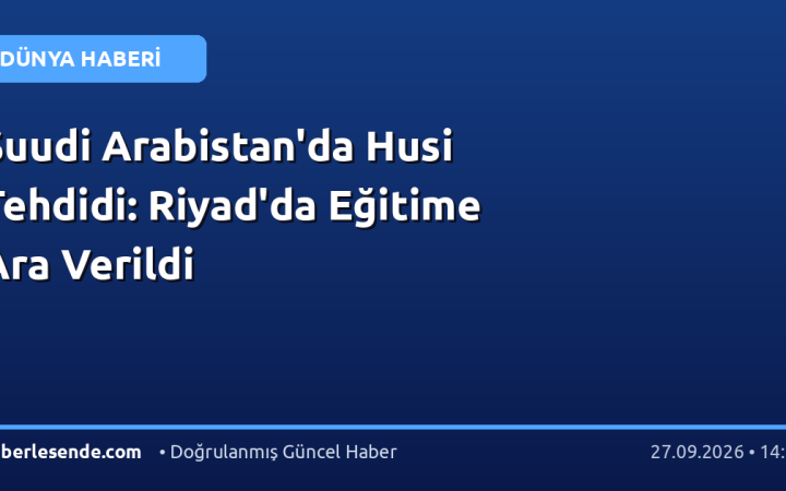 Suudi Arabistan'da Husi Tehdidi: Riyad'da Eğitime Ara Verildi