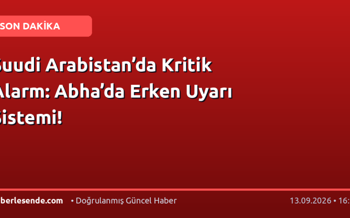 Suudi Arabistan’da Kritik Alarm: Abha’da Erken Uyarı Sistemi!
