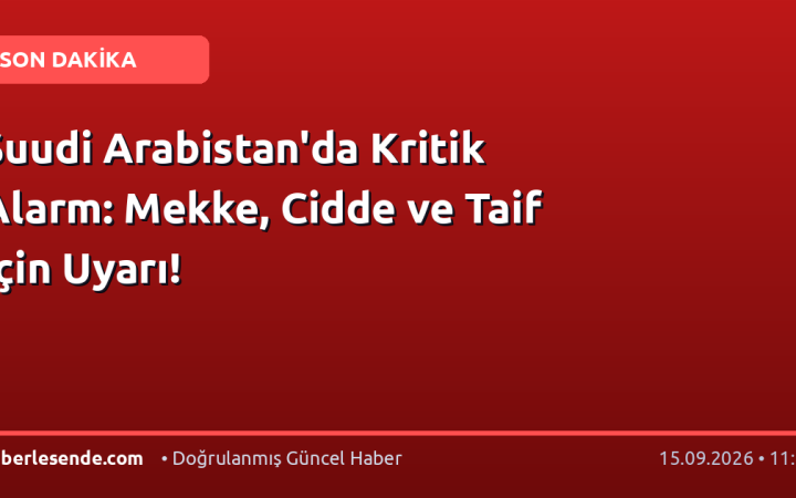 Suudi Arabistan'da Kritik Alarm: Mekke, Cidde ve Taif İçin Uyarı!
